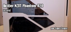 ZeDen teste le boitier NZXT Phantom 820