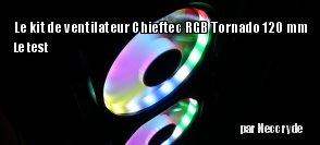 ZeDen teste le kit de ventilateurs Chieftec Tornado 120 mm RGB