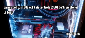 ZeDen teste les barres de LEDs LS02 et le kit de contrle LSB01 de SilverStone