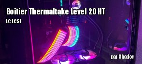 ZeDen teste le botier Thermaltake Level 20 HT