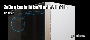 ZeDen teste le boitier InWin 216 Pure White Edition