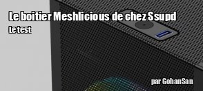 ZeDen teste le boitier ITX Meshlicious de chez Ssupd