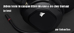 ZeDen teste le casque HS80 RGB Wireless de chez Corsair