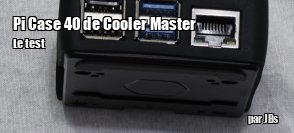 ZeDen teste le Pi Case 40 de Cooler Master