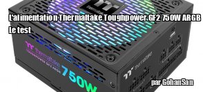 ZeDen teste l'alimentation Thermaltake Toughpower GF2 750W ARGB