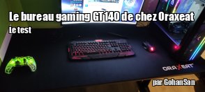 ZeDen teste le bureau gaming GT140 de chez Oraxeat