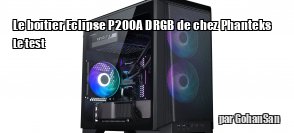 ZeDen teste le boitier Eclipse P200A DRGB de chez Phanteks 