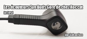 ZeDen teste les écouteurs Syn Buds Core de chez Roccat