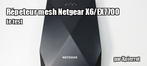 ZeDen teste le rpteur mesh Wi-Fi  Netgear Nighthawk X6/EX7700