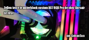 ZeDen teste le waterblock custom XC7 RGB Pro de chez Corsair