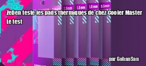 ZeDen teste les pads thermiques Cooler Master