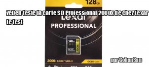 ZeDen teste la carte SD Professional 2000x UHS-II GOLD Series et le lecteur Professional USB-C Dual-Slot de chez Lexar