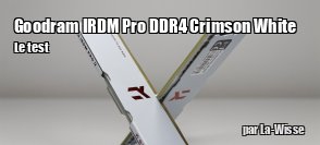 ZeDen teste le kit de ram IRDM Pro DDR4 CRIMSON WHITE de Goodram