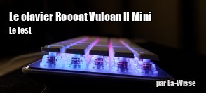 ZeDen teste le clavier Vulcan II Mini de ROCCAT