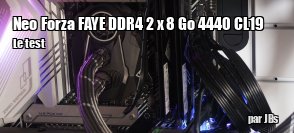 ZeDen teste la RAM DDR4 Neo Forza FAYE 2 x 8 Go 4400 CL 19