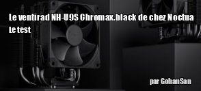 ZeDen teste le ventirad NH-U9S chromax.black de chez Noctua