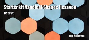 ZeDen teste le Starter kit Nanoleaf Shapes Hexagon 