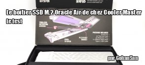 ZeDen teste le boitier NVMe M.2 SSD Oracle Air de chez Cooler Master