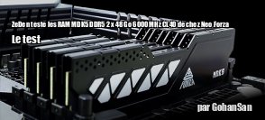 ZeDen teste les RAM MDK5 DDR5 2 x 48 Go 6000 MHz CL40 de chez Neo Forza