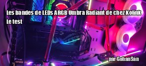 ZeDen teste les bandes de LEDs ARGB Umbra Radiant de chez Kolink