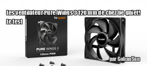 ZeDen teste les ventilateurs Pure Wings 3 120 mm PWM de chez be quiet!