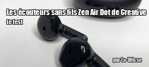 ZeDen teste les couteurs sans-fils Zen Air Dot de Creative