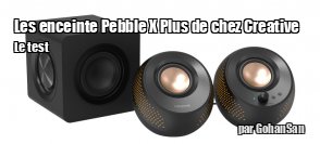 ZeDen teste les enceinte Pebble X Plus de chez Creative