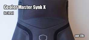 ZeDen teste le sige Synk X de Cooler Master
