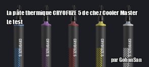 ZeDen teste la pte thermique CRYOFUZE 5 de chez Cooler Master