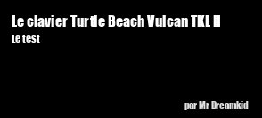 ZeDen teste le clavier Turtle Beach Vulcan TKL II