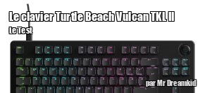 ZeDen teste le clavier Turtle Beach Vulcan TKL II