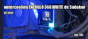 ZeDen teste le watercooling ENERGLO 360 WHITE de Sudokoo