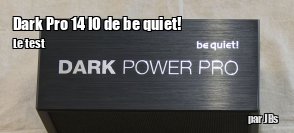 ZeDen teste l'alimentation Dark Pro 14 IO de be quiet!
