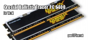 ZeDen teste les Crucial Ballistix Tracer PC 6400